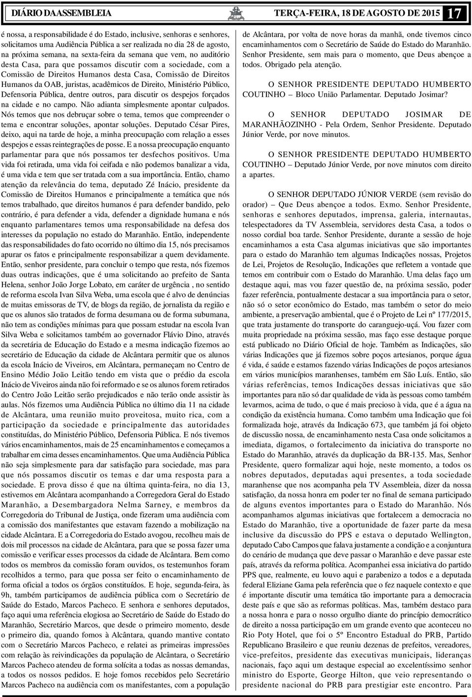 acadêmicos de Direito, Ministério Público, Defensoria Pública, dentre outros, para discutir os despejos forçados na cidade e no campo. Não adianta simplesmente apontar culpados.