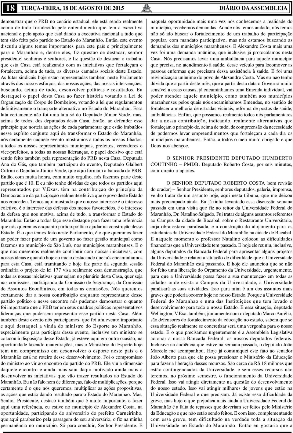 Então, este evento discutiu alguns temas importantes para este país e principalmente para o Maranhão e, dentre eles, fiz questão de destacar, senhor presidente, senhoras e senhores, e fiz questão de