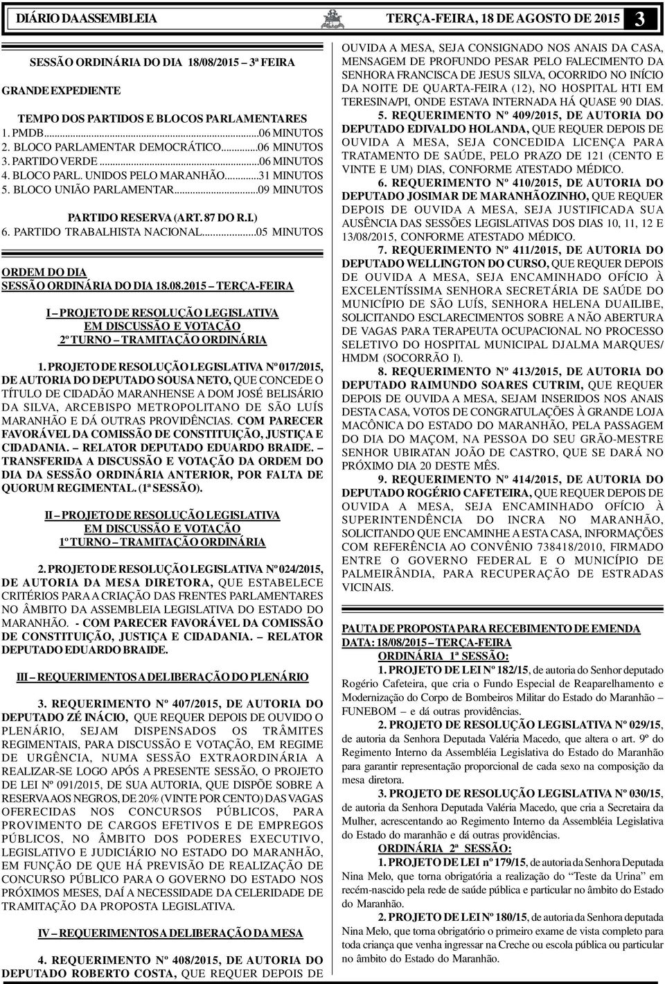 ..05 MINUTOS ORDEM DO DIA SESSÃO ORDINÁRIA DO DIA 18.08.2015 TERÇA-FEIRA I PROJETO DE RESOLUÇÃO LEGISLATIVA EM DISCUSSÃO E VOTAÇÃO 2º TURNO TRAMITAÇÃO ORDINÁRIA 1.