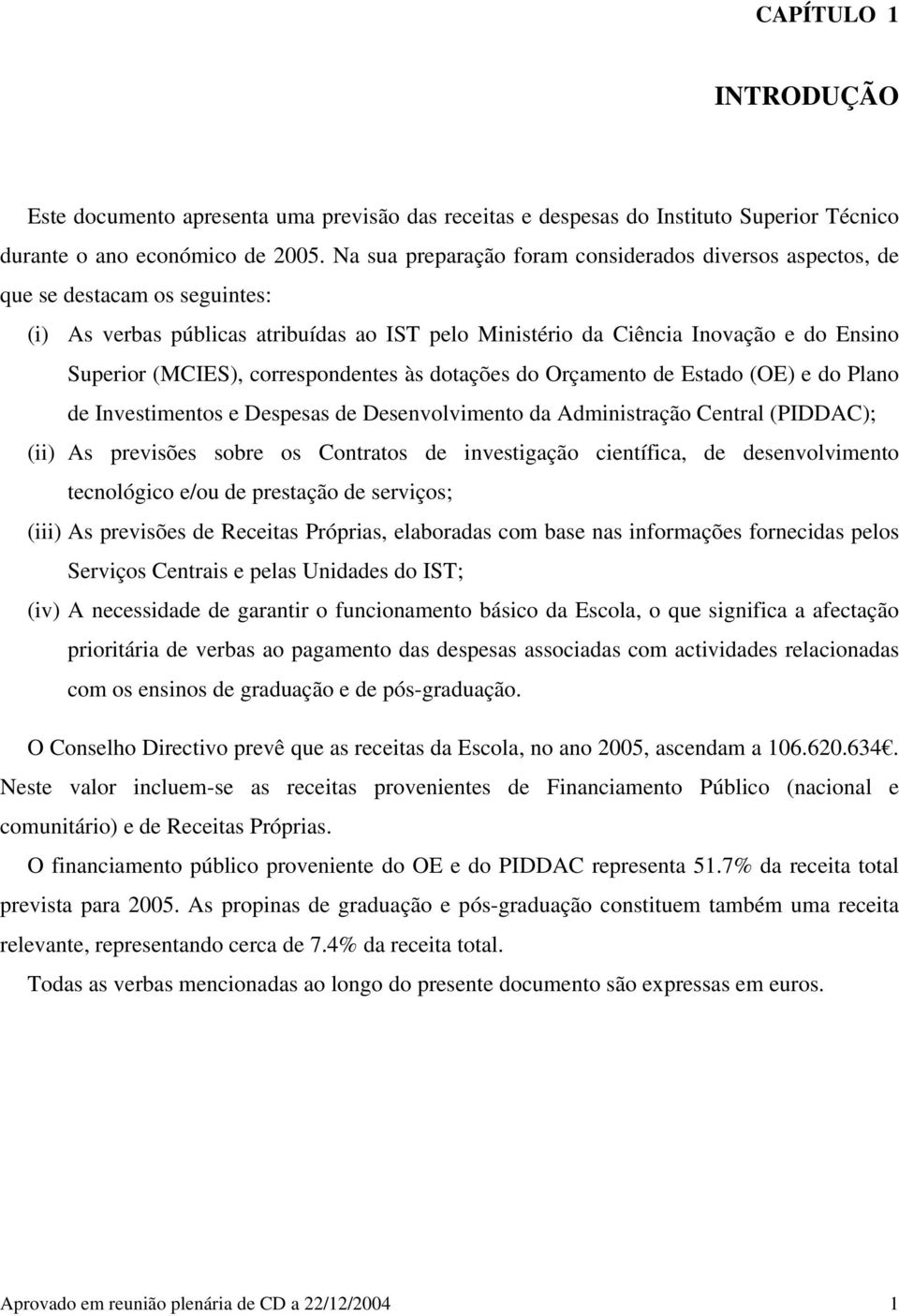 correspondentes às dotações do Orçamento de Estado (OE) e do Plano de Investimentos e Despesas de Desenvolvimento da Administração Central (PIDDAC); (ii) As previsões sobre os Contratos de