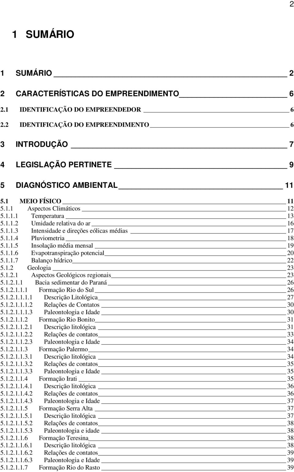 1.1.3 Intensidade e direções eólicas médias 17 5.1.1.4 Pluviometria 18 5.1.1.5 Insolação média mensal 19 5.1.1.6 Evapotranspiração potencial 20 5.1.1.7 Balanço hídrico 22 5.1.2 Geologia 23 5.1.2.1 Aspectos Geológicos regionais 23 5.