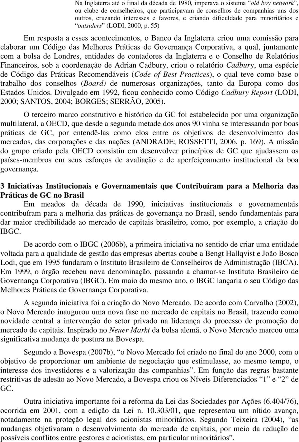 55) Em resposta a esses acontecimentos, o Banco da Inglaterra criou uma comissão para elaborar um Código das Melhores Práticas de Governança Corporativa, a qual, juntamente com a bolsa de Londres,