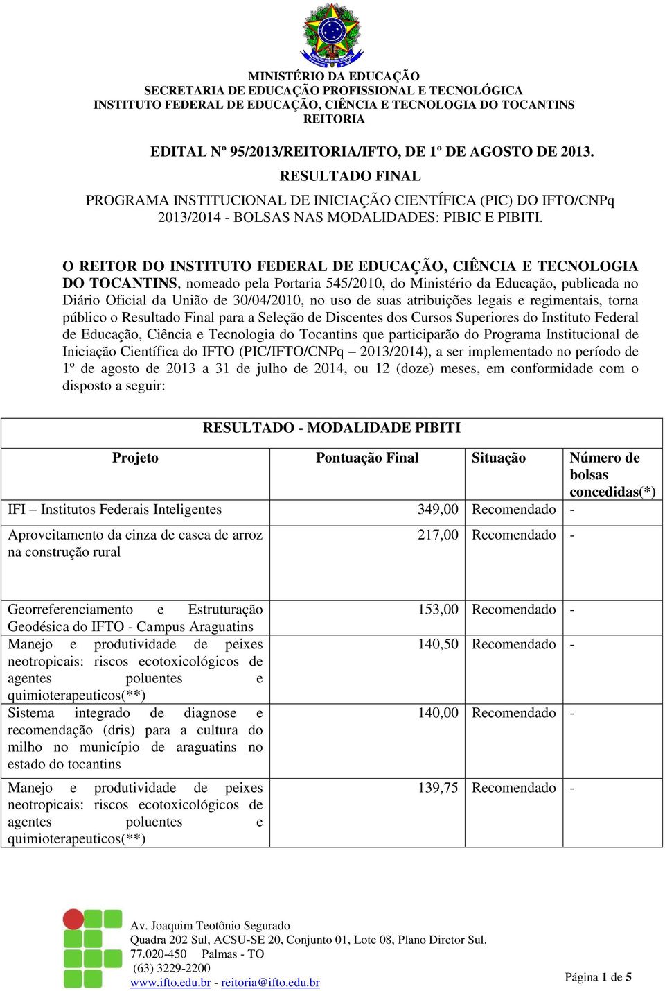 suas atribuições legais e regimentais, torna público o Resultado Final para a Seleção de Discentes dos Cursos Superiores do Instituto Federal de Educação, Ciência e Tecnologia do Tocantins que