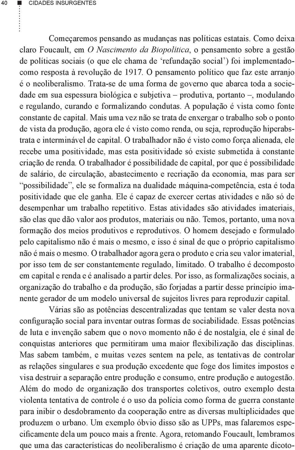 O pensamento político que faz este arranjo é o neoliberalismo.