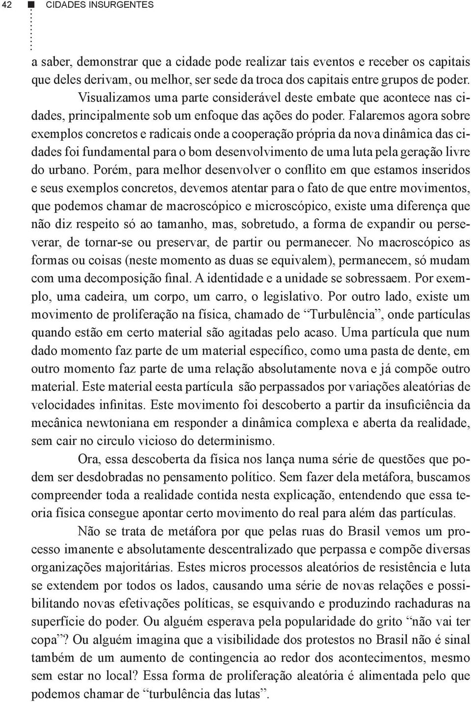 Falaremos agora sobre exemplos concretos e radicais onde a cooperação própria da nova dinâmica das cidades foi fundamental para o bom desenvolvimento de uma luta pela geração livre e seus exemplos