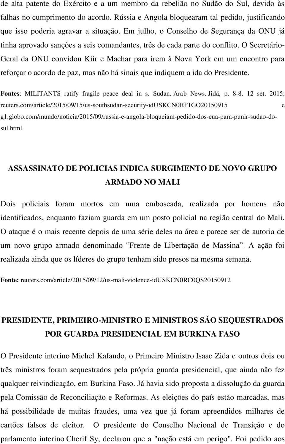 Em julho, o Conselho de Segurança da ONU já tinha aprovado sanções a seis comandantes, três de cada parte do conflito.