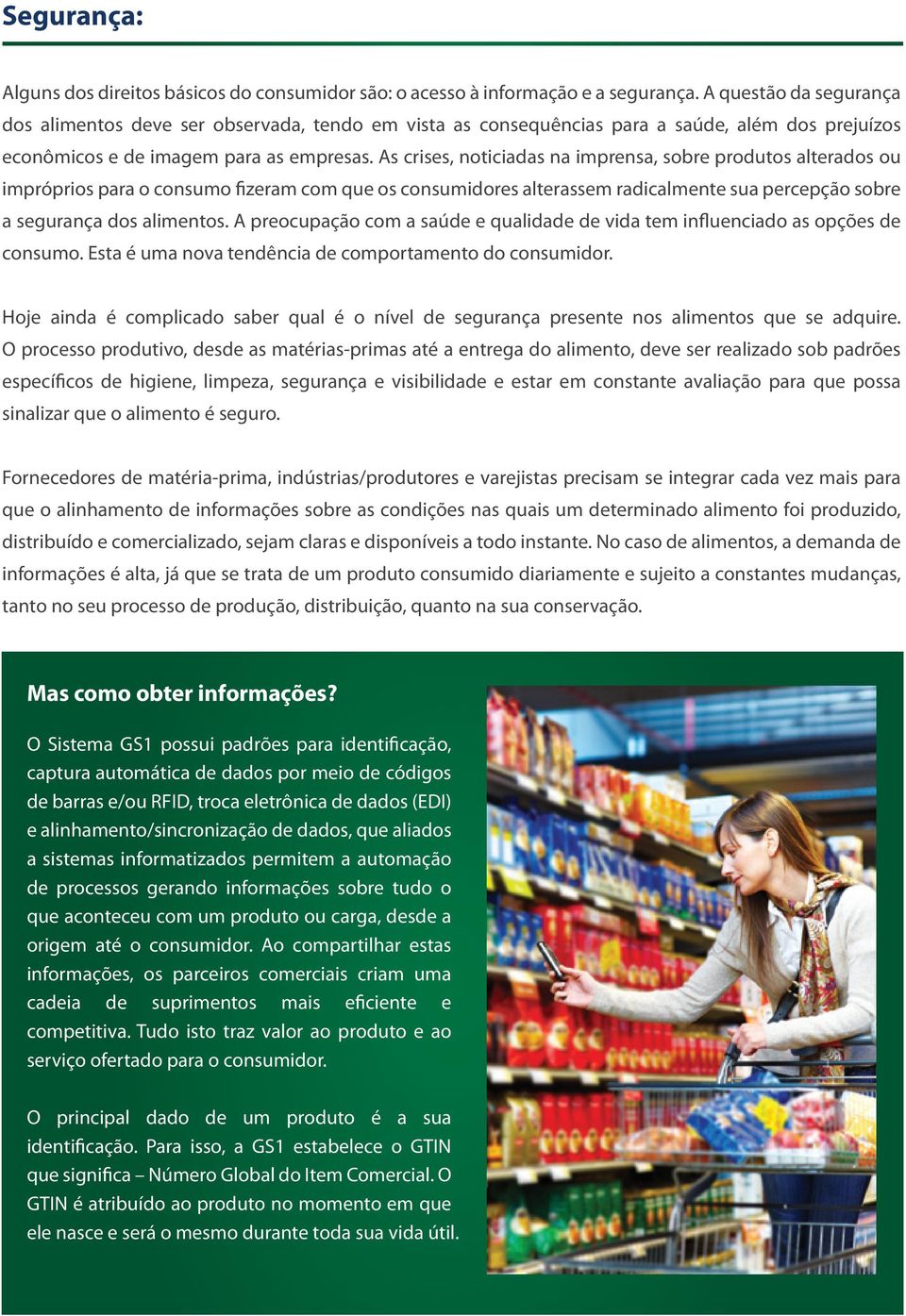 As crises, noticiadas na imprensa, sobre produtos alterados ou impróprios para o consumo fizeram com que os consumidores alterassem radicalmente sua percepção sobre a segurança dos alimentos.