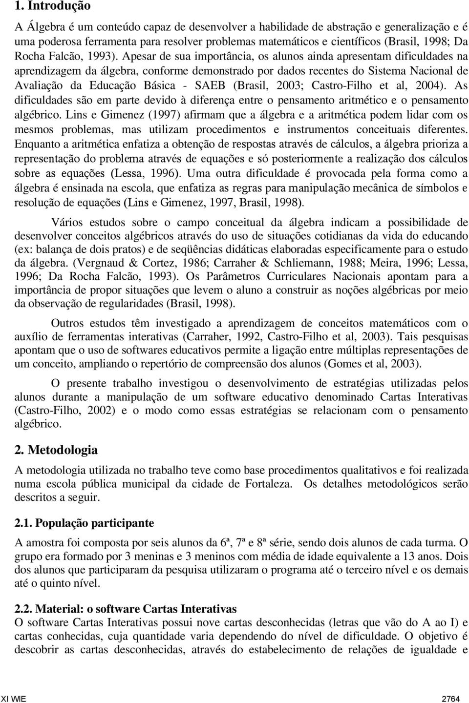 Apesar de sua importância, os alunos ainda apresentam dificuldades na aprendizagem da álgebra, conforme demonstrado por dados recentes do Sistema Nacional de Avaliação da Educação Básica - SAEB