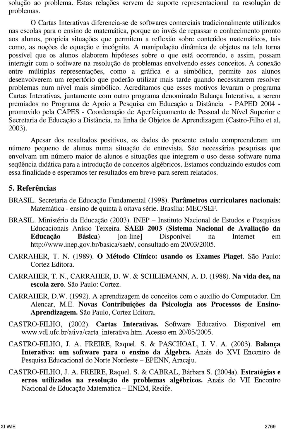 situações que permitem a reflexão sobre conteúdos matemáticos, tais como, as noções de equação e incógnita.