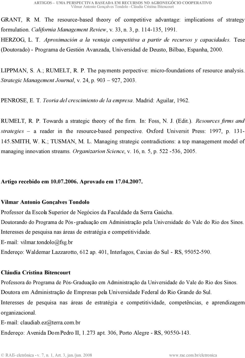 Strategic Management Journal, v. 24, p. 903 927, 2003. PENROSE, E. T. Teoria del crescimiento de la empresa. Madrid: Aguilar, 1962. RUMELT, R. P. Towards a strategic theory of the firm. In: Foss, N.