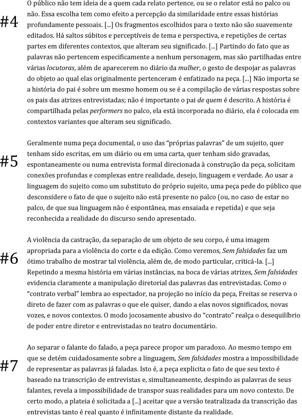 Há saltos súbitos e perceptíveis de tema e perspectiva, e repetições de certas partes em diferentes contextos, que alteram seu significado. [.