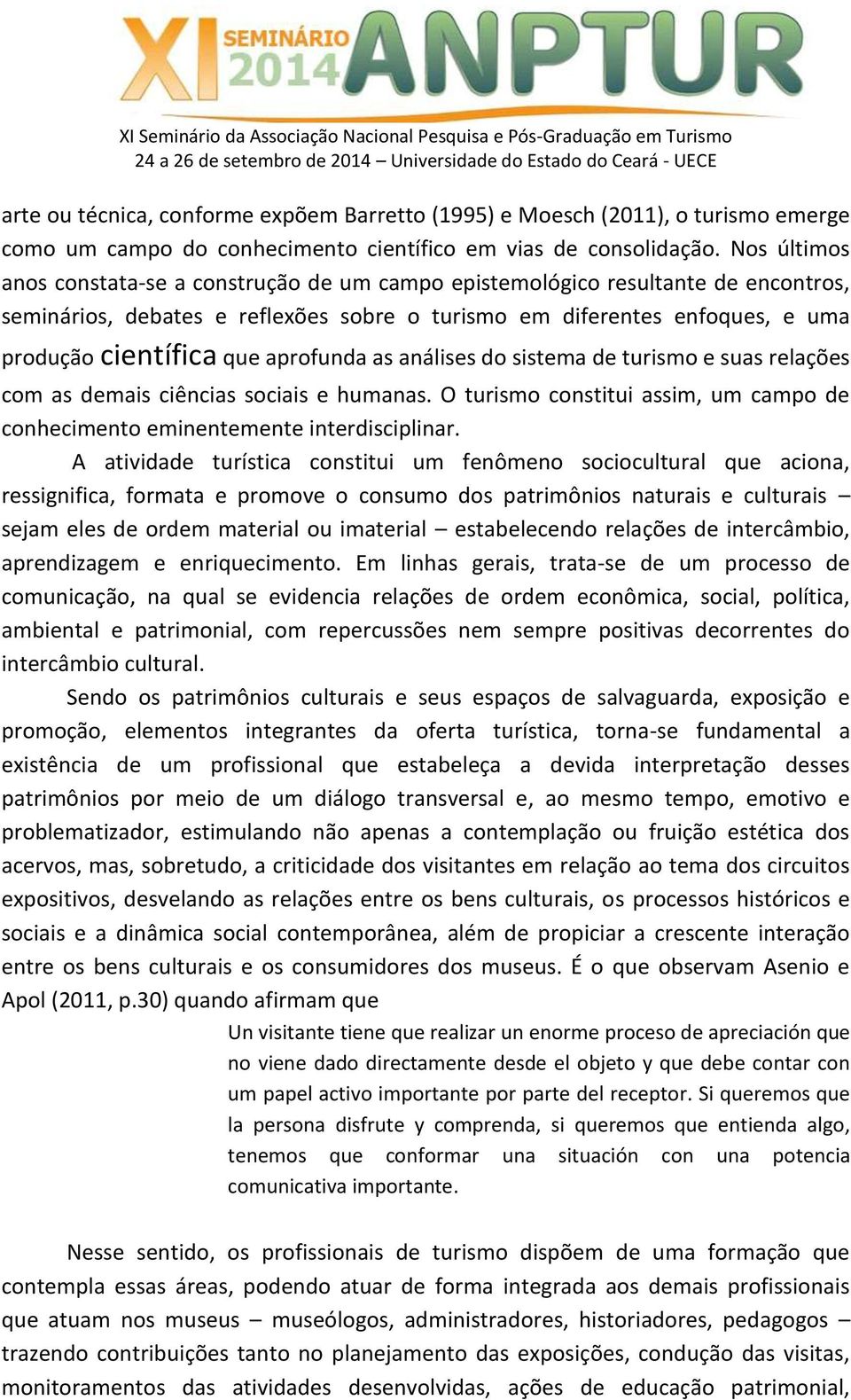 aprofunda as análises do sistema de turismo e suas relações com as demais ciências sociais e humanas. O turismo constitui assim, um campo de conhecimento eminentemente interdisciplinar.