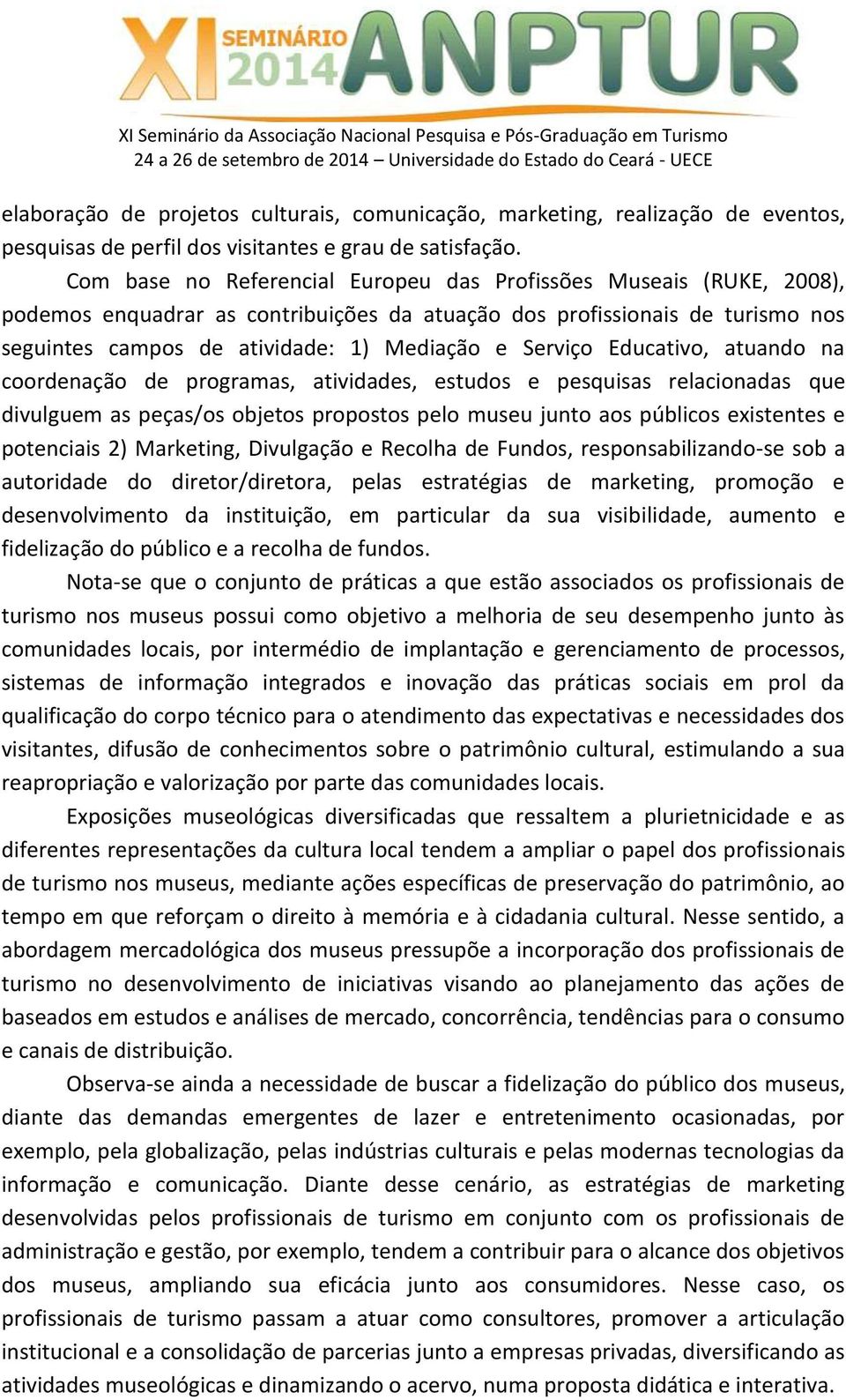 Serviço Educativo, atuando na coordenação de programas, atividades, estudos e pesquisas relacionadas que divulguem as peças/os objetos propostos pelo museu junto aos públicos existentes e potenciais