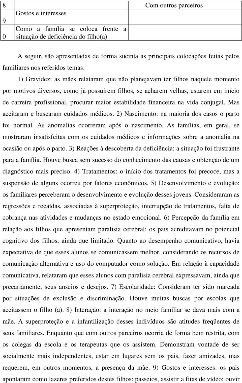 de carreira profissional, procurar maior estabilidade financeira na vida conjugal. Mas aceitaram e buscaram cuidados médicos. 2) Nascimento: na maioria dos casos o parto foi normal.