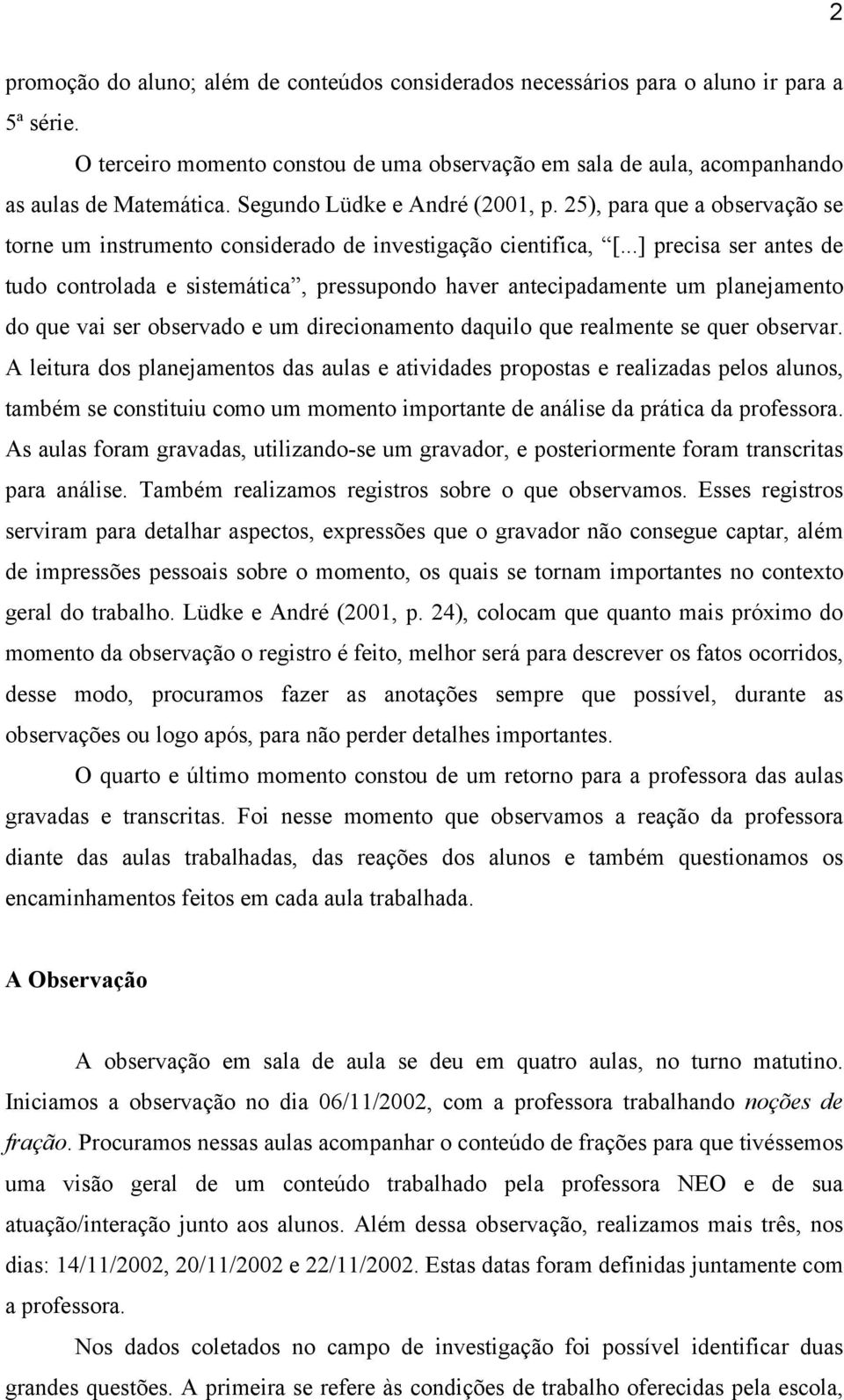 ..] precisa ser antes de tudo controlada e sistemática, pressupondo haver antecipadamente um planejamento do que vai ser observado e um direcionamento daquilo que realmente se quer observar.