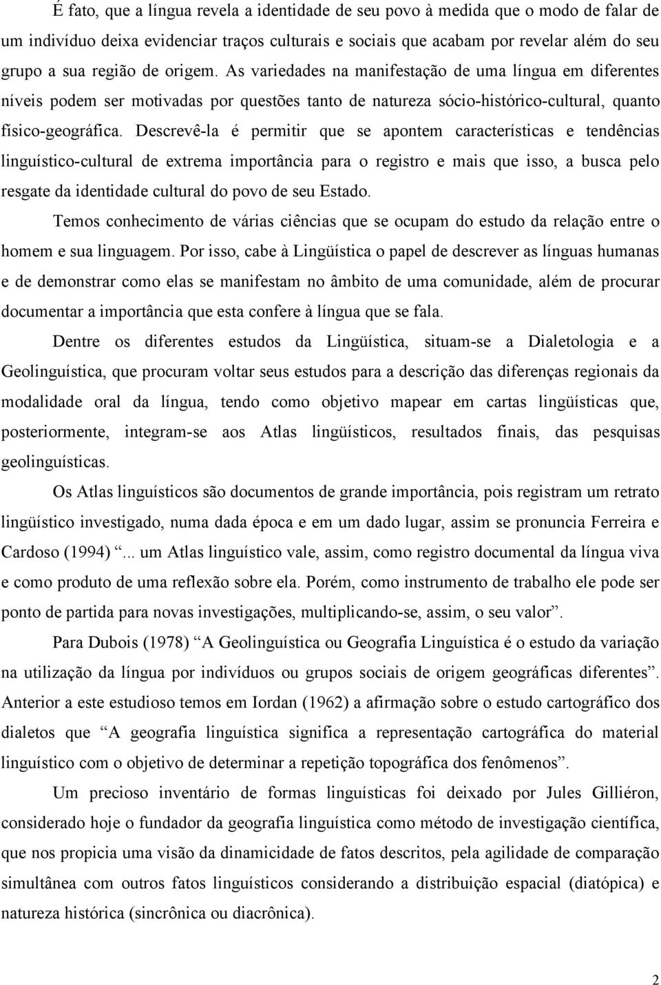 Descrevê-la é permitir que se apontem características e tendências linguístico-cultural de extrema importância para o registro e mais que isso, a busca pelo resgate da identidade cultural do povo de