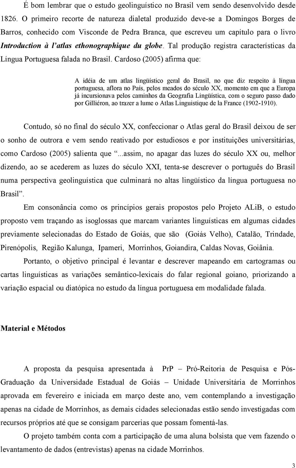 ethonographique du globe. Tal produção registra características da Língua Portuguesa falada no Brasil.