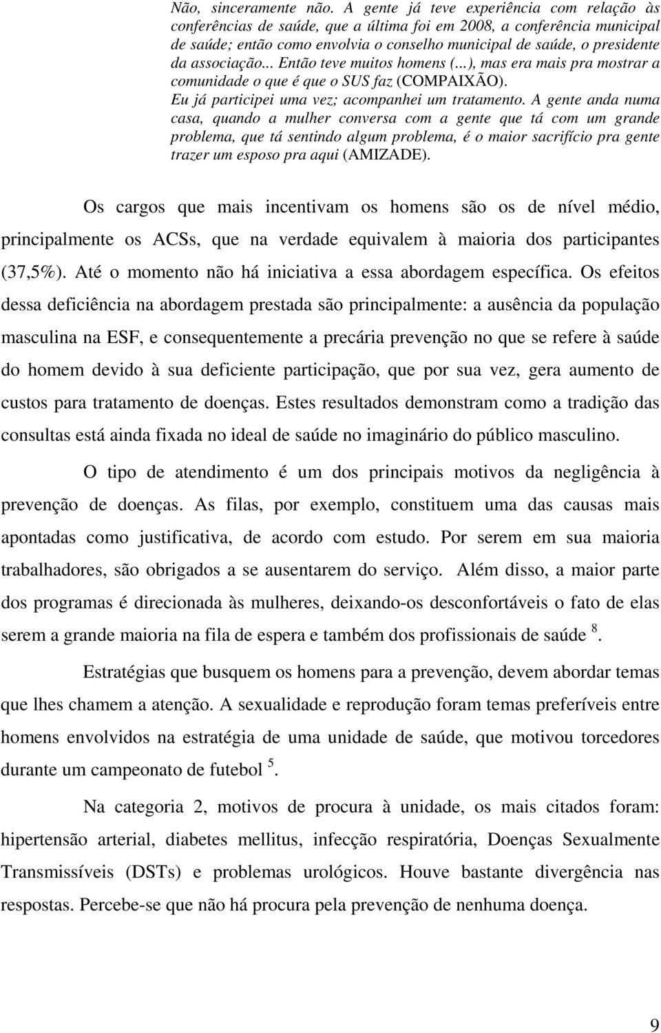 associação... Então teve muitos homens (...), mas era mais pra mostrar a comunidade o que é que o SUS faz (COMPAIXÃO). Eu já participei uma vez; acompanhei um tratamento.