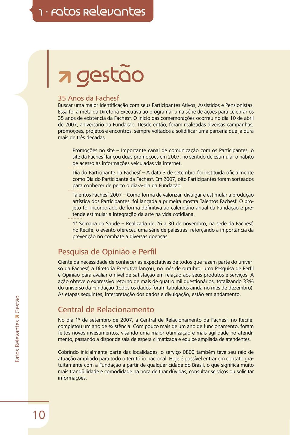 O início das comemorações ocorreu no dia 10 de abril de 2007, aniversário da Fundação.