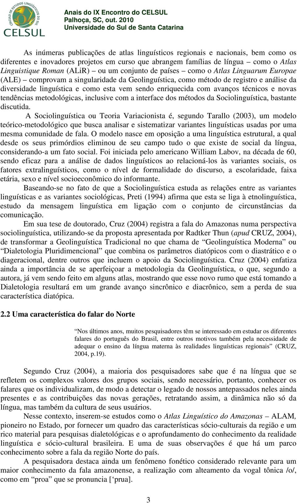 avanços técnicos e novas tendências metodológicas, inclusive com a interface dos métodos da Sociolinguística, bastante discutida.