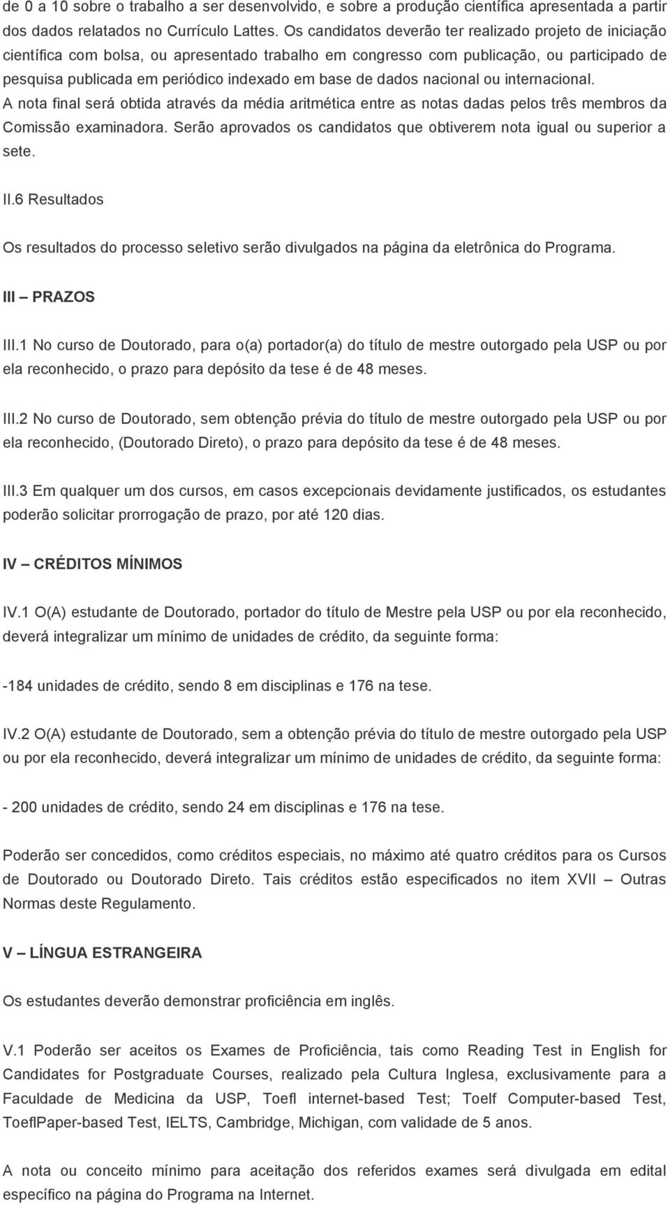 de dados nacional ou internacional. A nota final será obtida através da média aritmética entre as notas dadas pelos três membros da Comissão examinadora.