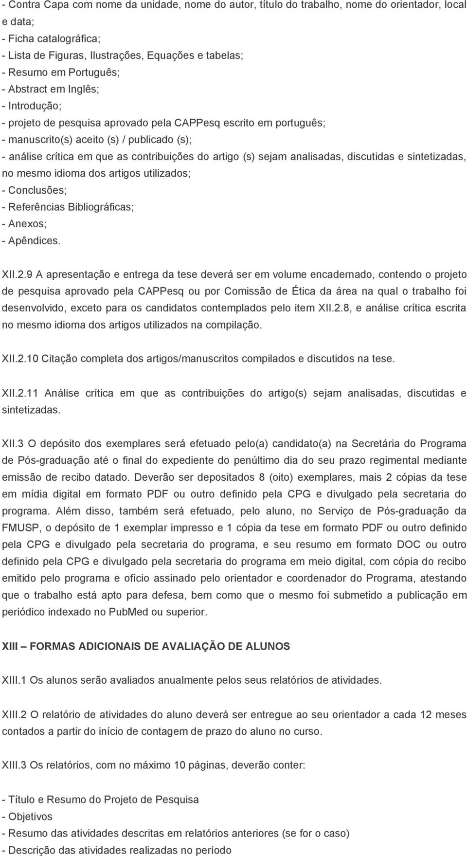 do artigo (s) sejam analisadas, discutidas e sintetizadas, no mesmo idioma dos artigos utilizados; - Conclusões; - Referências Bibliográficas; - Anexos; - Apêndices. XII.2.