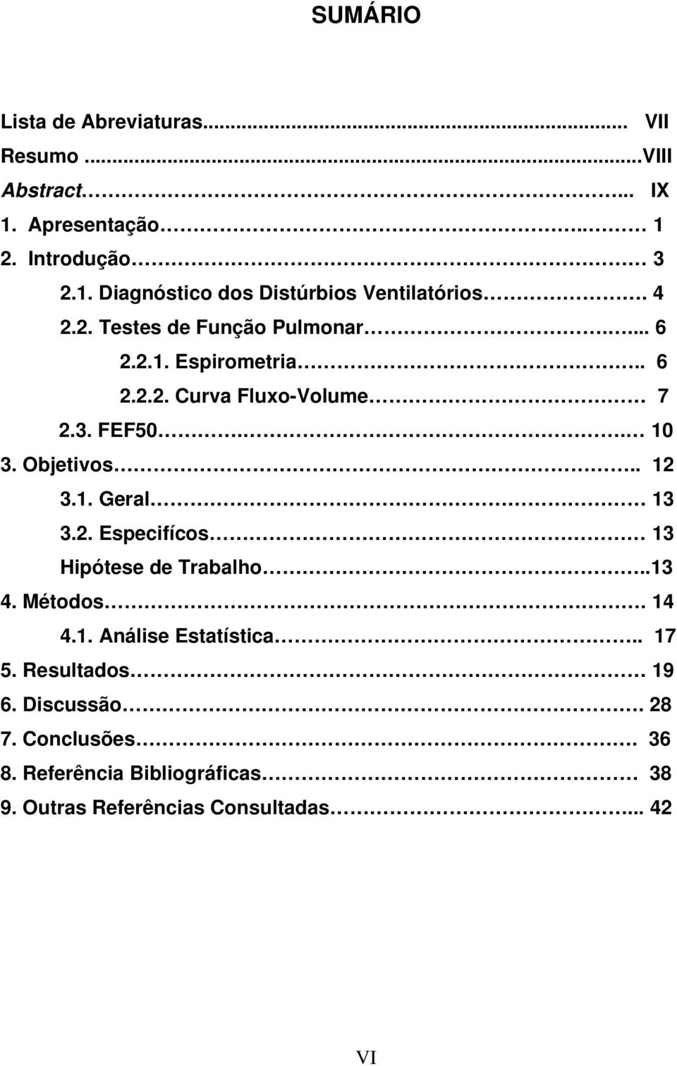 1. Geral 13 3.2. Especifícos 13 Hipótese de Trabalho..13 4. Métodos. 14 4.1. Análise Estatística.. 17 5. Resultados 19 6.