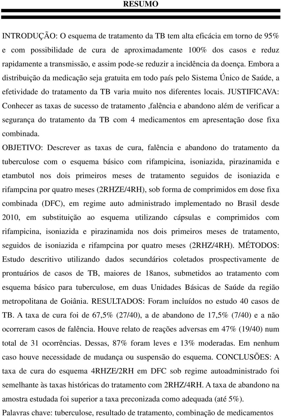 JUSTIFICAVA: Conhecer as taxas de sucesso de tratamento,falência e abandono além de verificar a segurança do tratamento da TB com 4 medicamentos em apresentação dose fixa combinada.