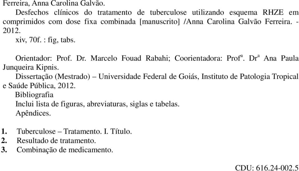 - 2012. xiv, 70f. : fig, tabs. Orientador: Prof. Dr. Marcelo Fouad Rabahi; Coorientadora: Prof a. Dr a Ana Paula Junqueira Kipnis.