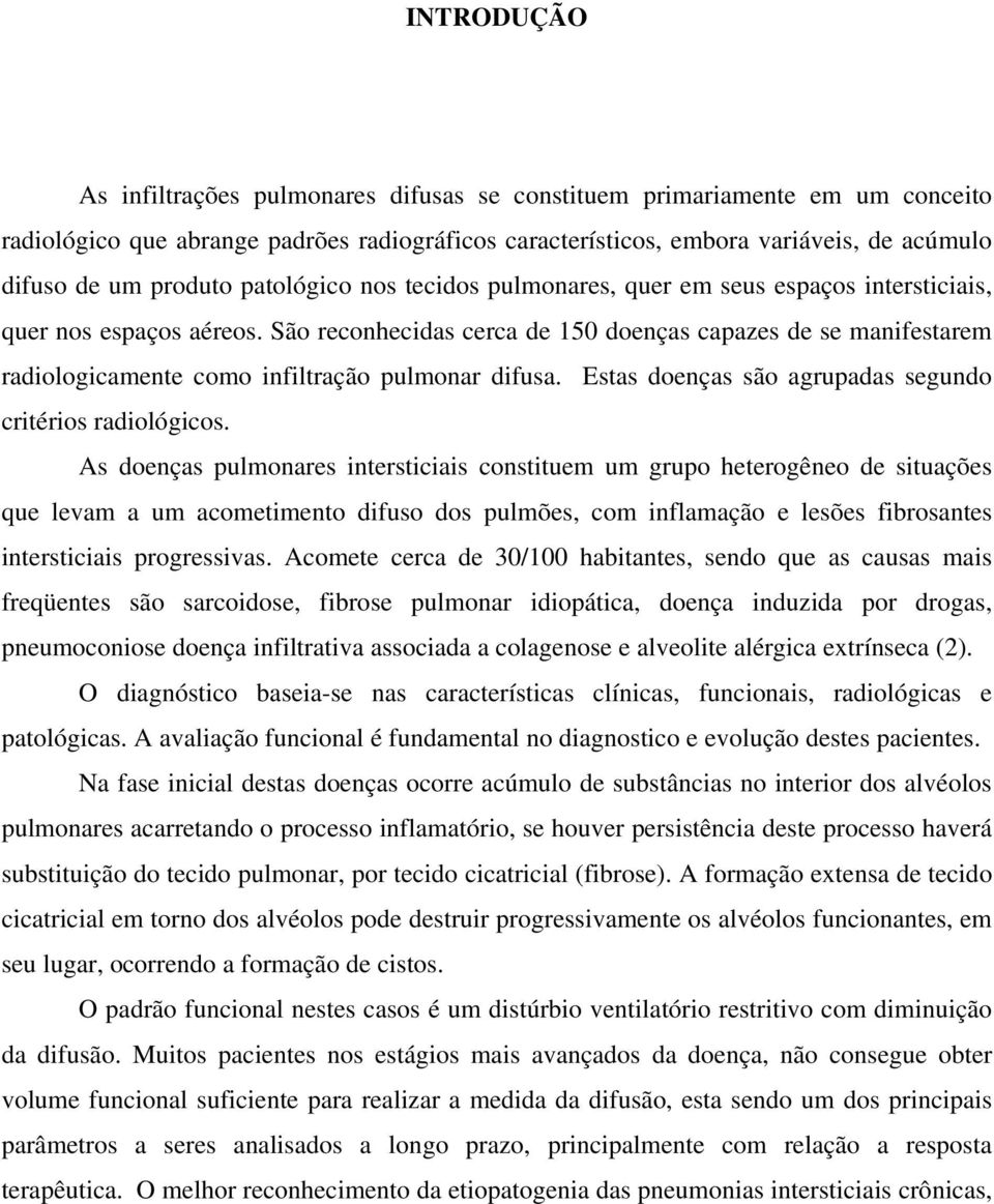 São reconhecidas cerca de 150 doenças capazes de se manifestarem radiologicamente como infiltração pulmonar difusa. Estas doenças são agrupadas segundo critérios radiológicos.