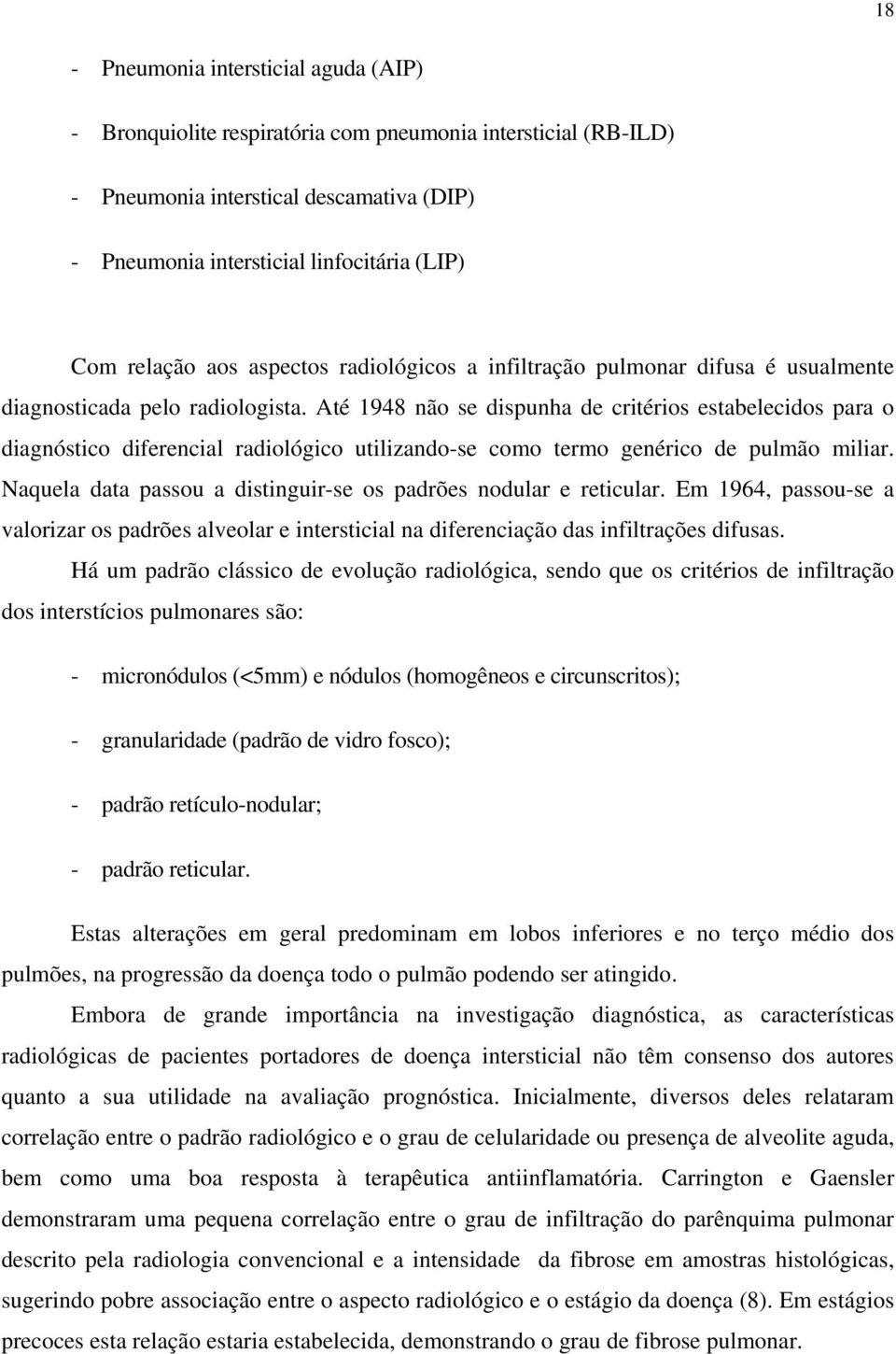 Até 1948 não se dispunha de critérios estabelecidos para o diagnóstico diferencial radiológico utilizando-se como termo genérico de pulmão miliar.