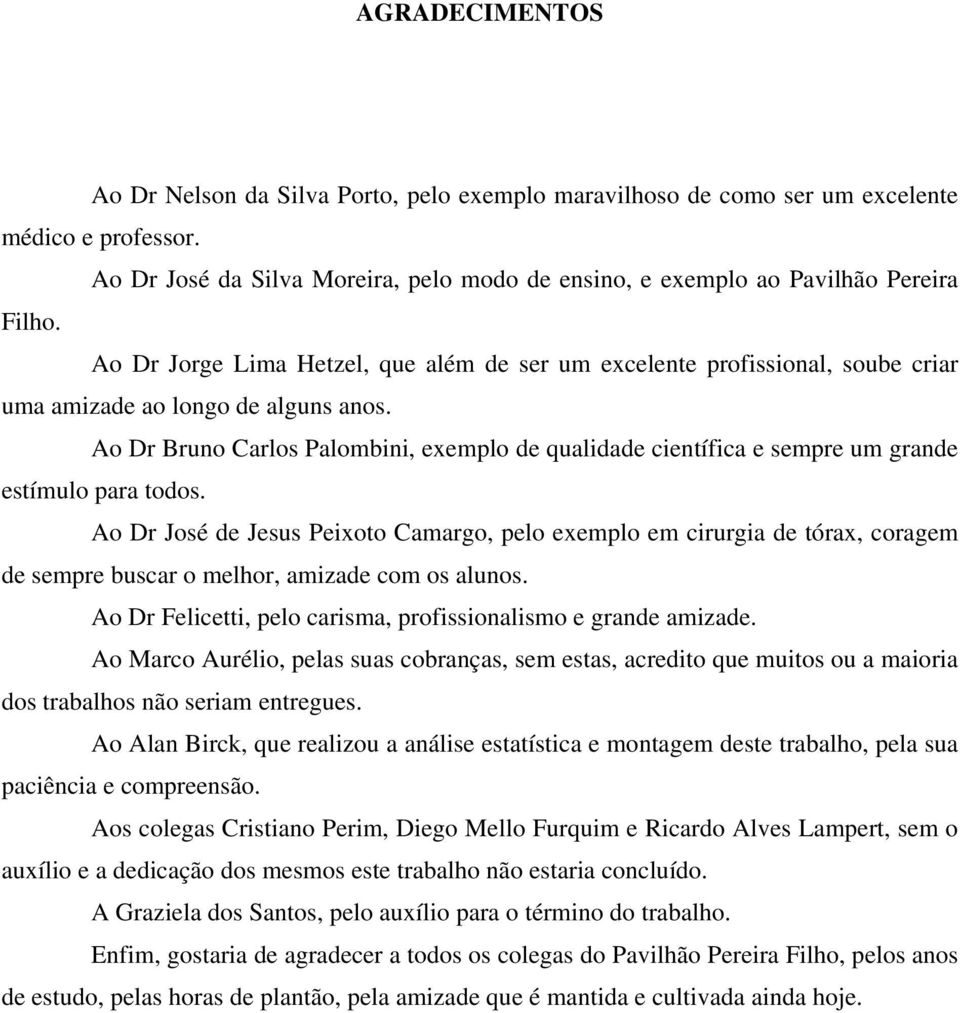 Ao Dr Bruno Carlos Palombini, exemplo de qualidade científica e sempre um grande estímulo para todos.