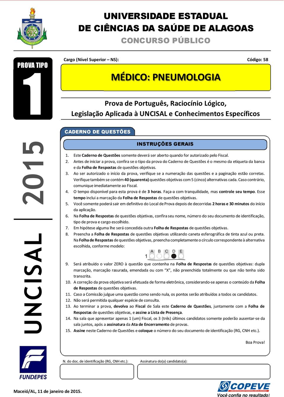 15 INSTRUÇÕES GERAIS 1. Este Caderno de Questões somente deverá ser aberto quando for autorizado pelo Fiscal. 2.