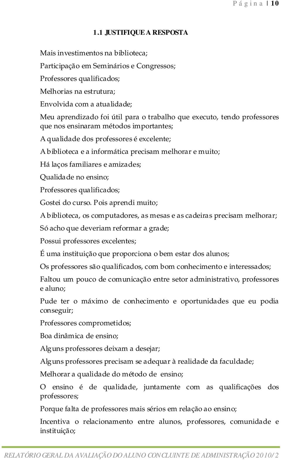 útil para o trabalho que executo, tendo professores que nos ensinaram métodos importantes; A qualidade dos professores é excelente; A biblioteca e a informática precisam melhorar e muito; Há laços