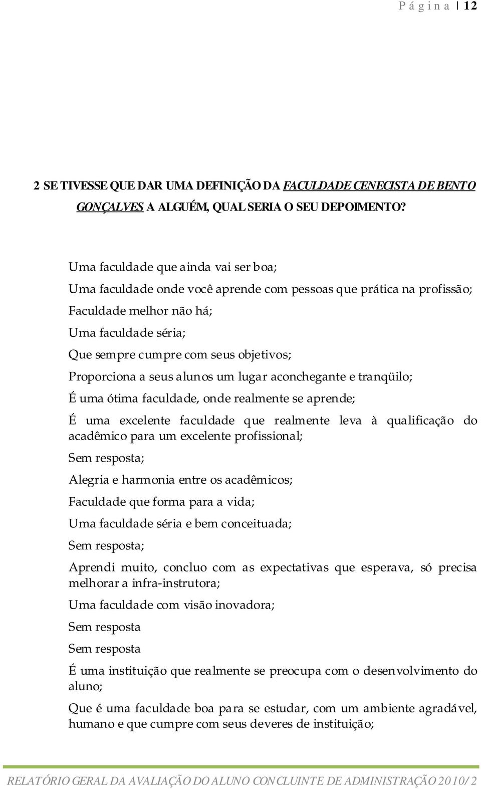 Proporciona a seus alunos um lugar aconchegante e tranqüilo; É uma ótima faculdade, onde realmente se aprende; É uma excelente faculdade que realmente leva à qualificação do acadêmico para um