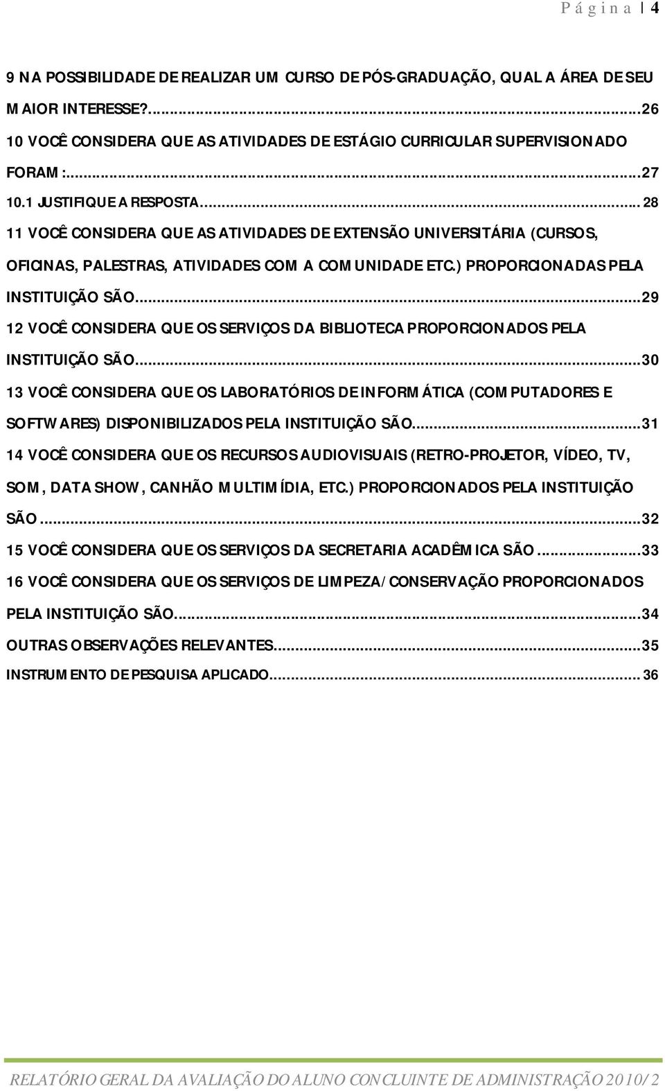 ) PROPORCIONADAS PELA INSTITUIÇÃO SÃO... 29 12 VOCÊ CONSIDERA QUE OS SERVIÇOS DA BIBLIOTECA PROPORCIONADOS PELA INSTITUIÇÃO SÃO.