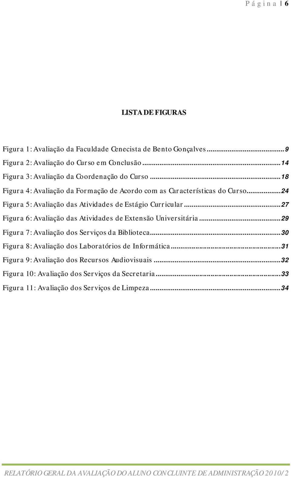 .. 24 Figura 5: Avaliação das Atividades de Estágio Curricular... 27 Figura 6: Avaliação das Atividades de Extensão Universitária.