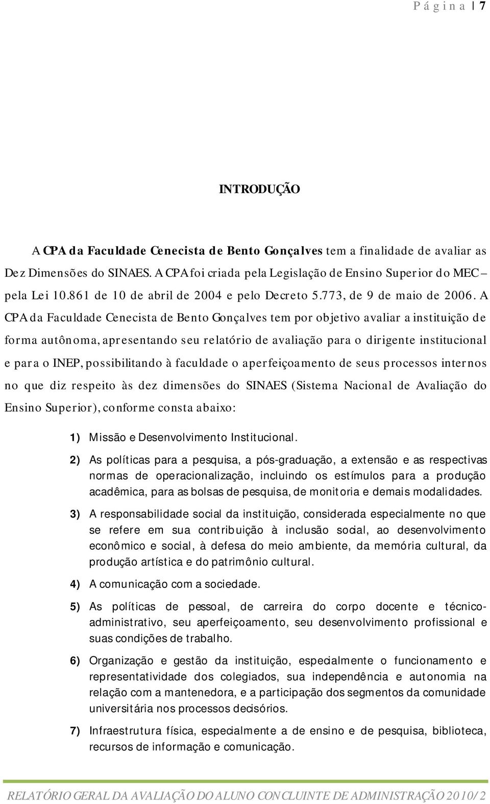A CPA da Faculdade Cenecista de Bento Gonçalves tem por objetivo avaliar a instituição de forma autônoma, apresentando seu relatório de avaliação para o dirigente institucional e para o INEP,