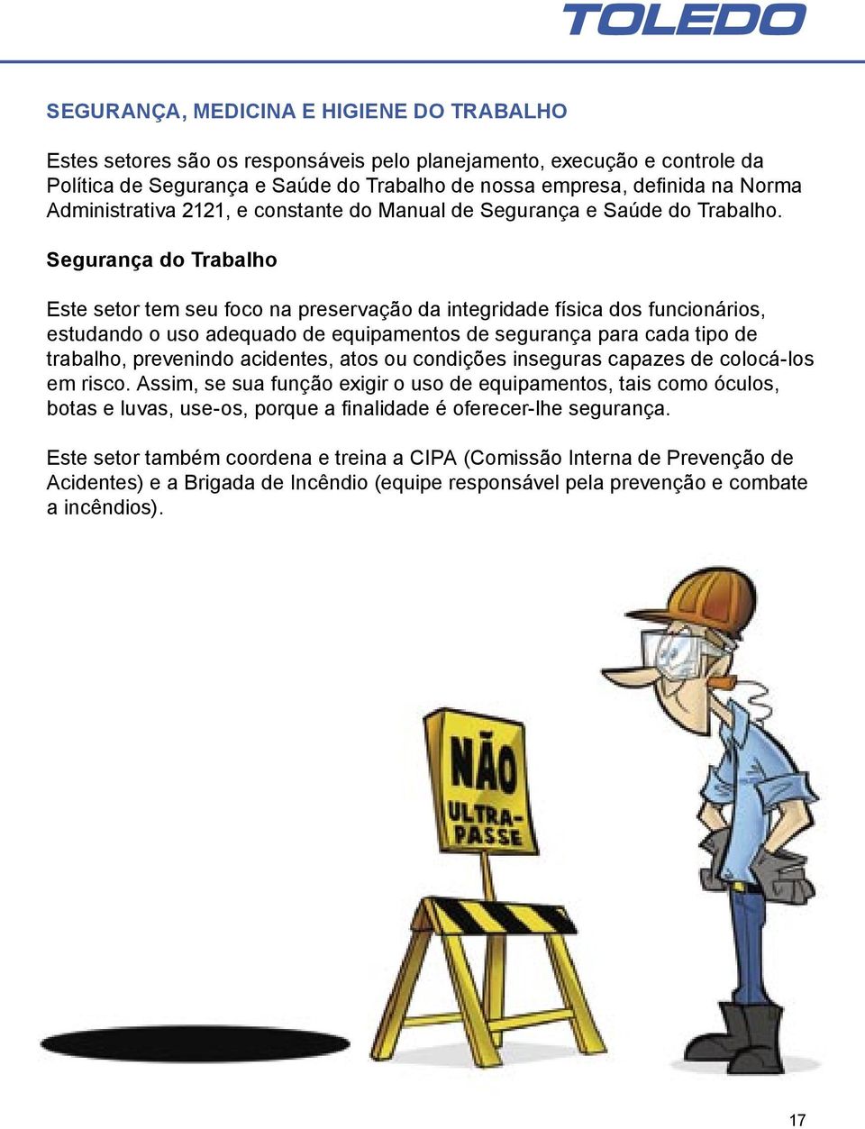 Segurança do Trabalho Este setor tem seu foco na preservação da integridade física dos funcionários, estudando o uso adequado de equipamentos de segurança para cada tipo de trabalho, prevenindo