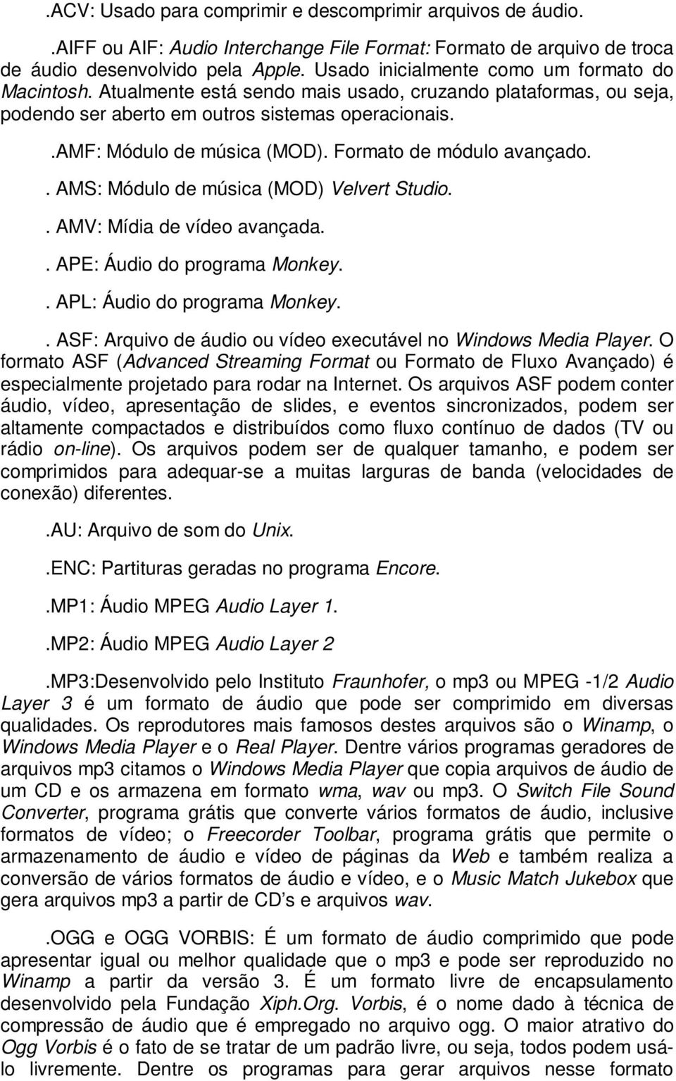 Formato de módulo avançado.. AMS: Módulo de música (MOD) Velvert Studio.. AMV: Mídia de vídeo avançada.. APE: Áudio do programa Monkey.. APL: Áudio do programa Monkey.