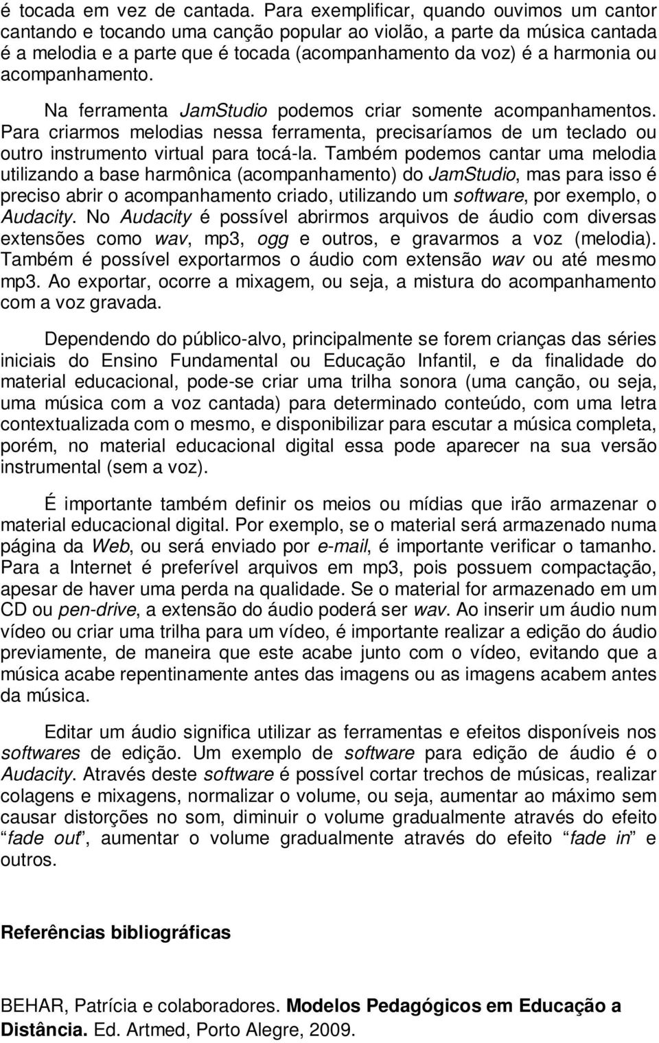 acompanhamento. Na ferramenta JamStudio podemos criar somente acompanhamentos. Para criarmos melodias nessa ferramenta, precisaríamos de um teclado ou outro instrumento virtual para tocá-la.