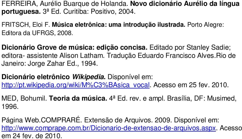 Rio de Janeiro: Jorge Zahar Ed., 1994. Dicionário eletrônico Wikipedia. Disponível em: http://pt.wikipedia.org/wiki/m%c3%basica_vocal. Acesso em 25 fev. 2010. MED, Bohumil.