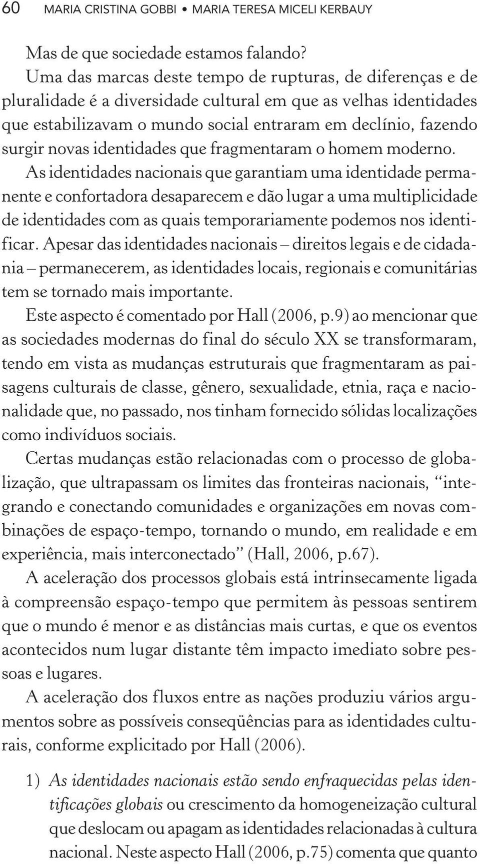 novas identidades que fragmentaram o homem moderno.