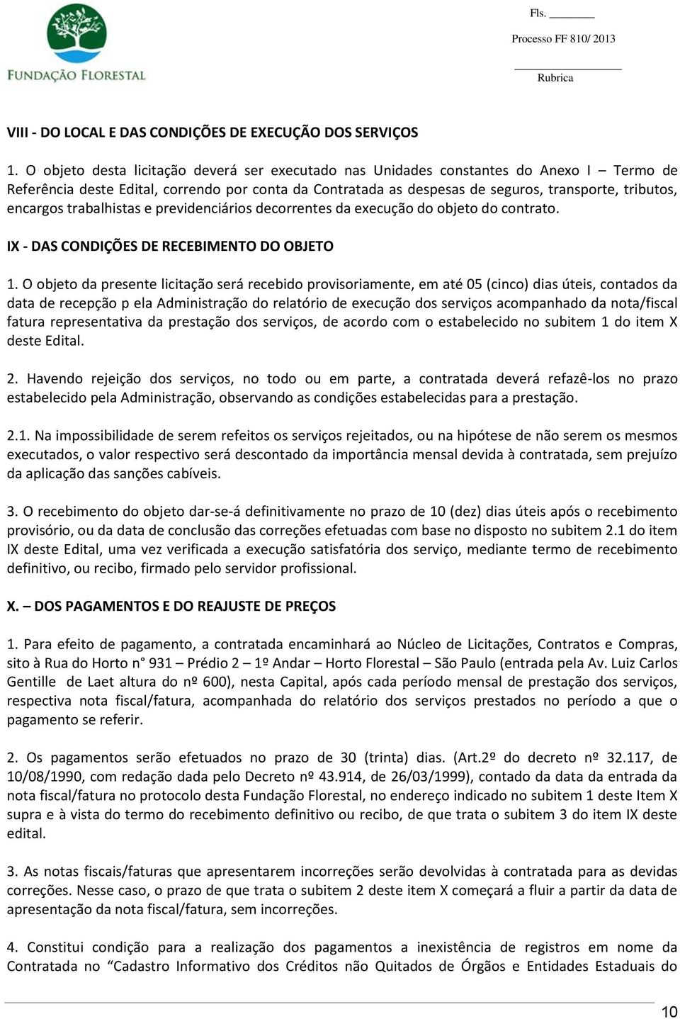 encargos trabalhistas e previdenciários decorrentes da execução do objeto do contrato. IX - DAS CONDIÇÕES DE RECEBIMENTO DO OBJETO 1.