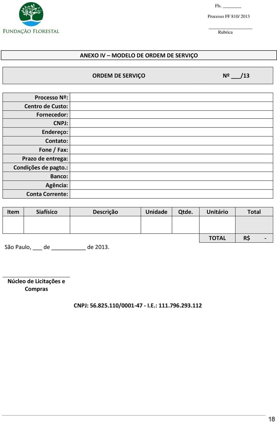 : Banco: Agência: Conta Corrente: Item Siafísico Descrição Unidade Qtde.