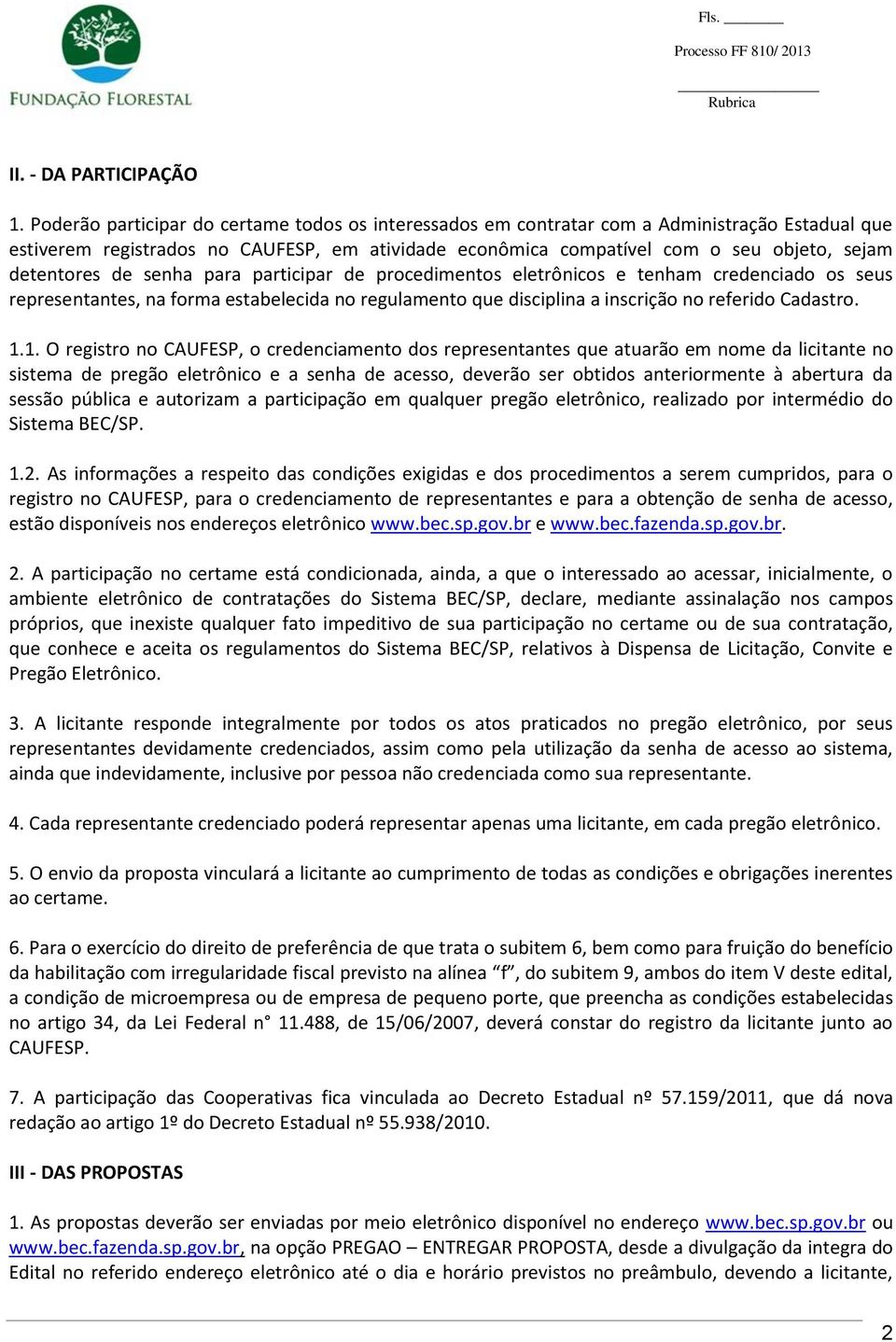 detentores de senha para participar de procedimentos eletrônicos e tenham credenciado os seus representantes, na forma estabelecida no regulamento que disciplina a inscrição no referido Cadastro. 1.