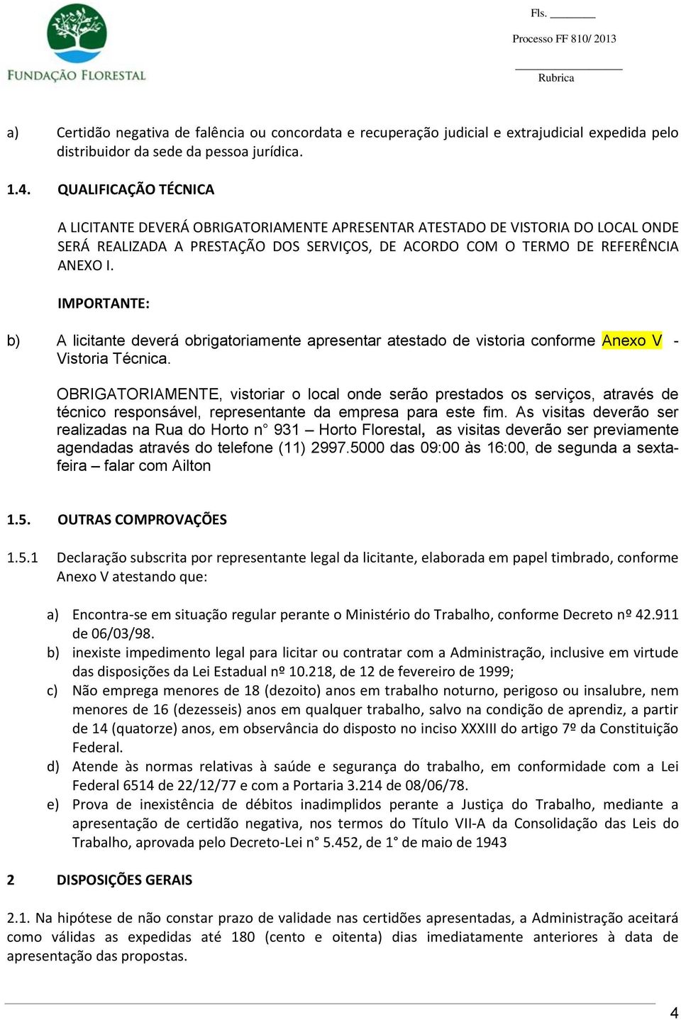 IMPORTANTE: b) A licitante deverá obrigatoriamente apresentar atestado de vistoria conforme Anexo V - Vistoria Técnica.