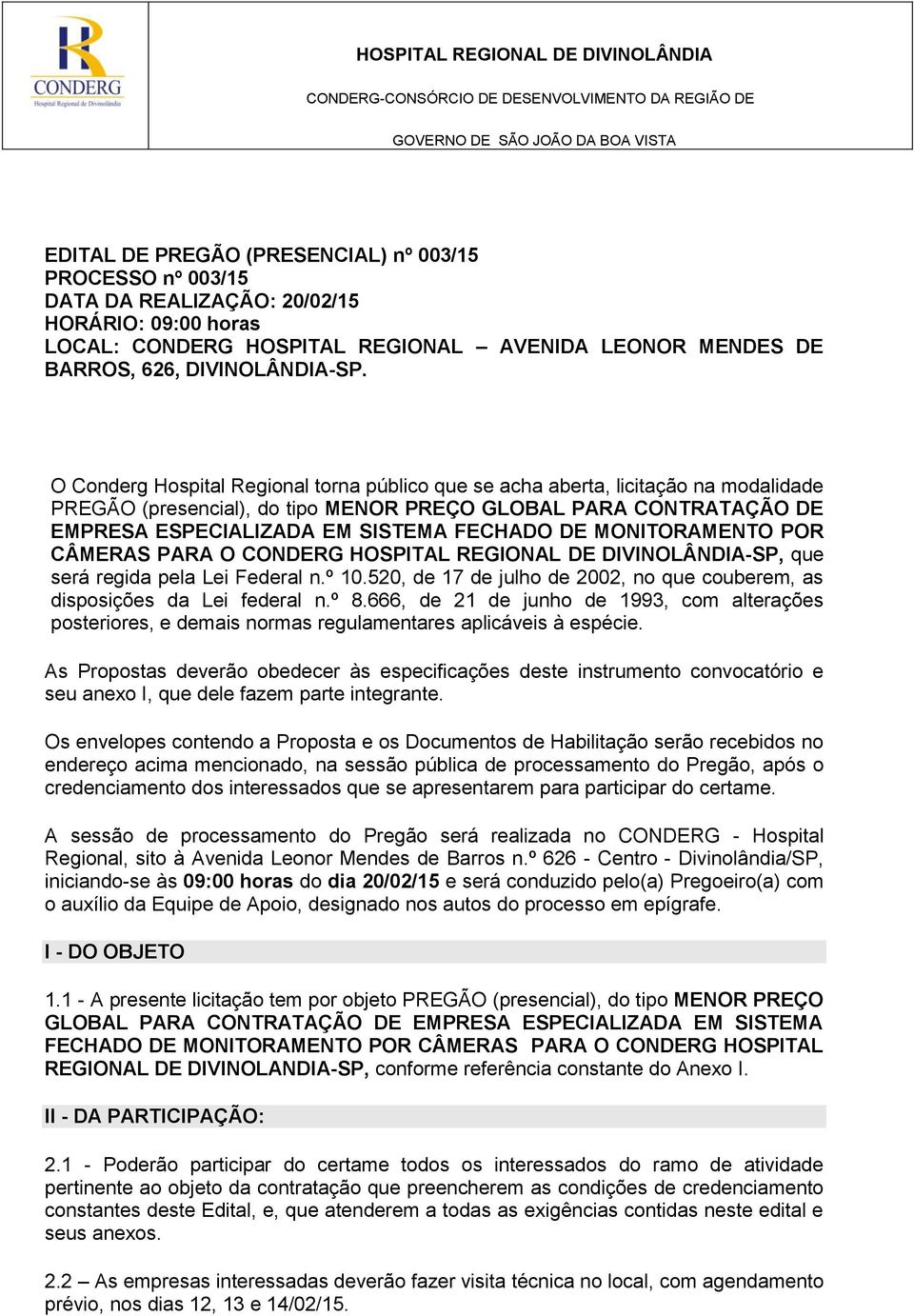 MONITORAMENTO POR CÂMERAS PARA O CONDERG HOSPITAL REGIONAL DE DIVINOLÂNDIA-SP, que será regida pela Lei Federal n.º 10.520, de 17 de julho de 2002, no que couberem, as disposições da Lei federal n.