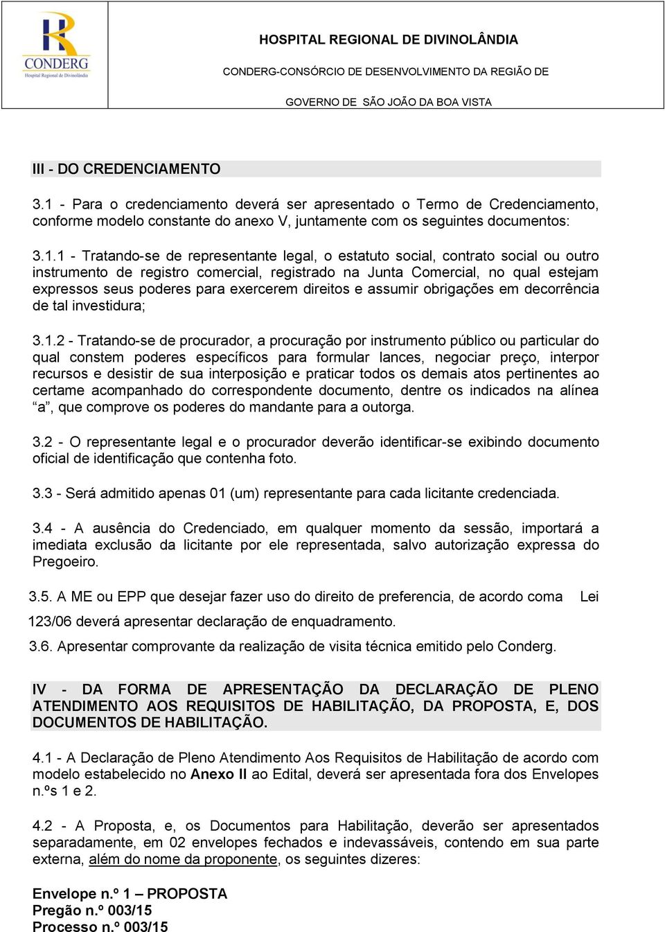 1 - Tratando-se de representante legal, o estatuto social, contrato social ou outro instrumento de registro comercial, registrado na Junta Comercial, no qual estejam expressos seus poderes para