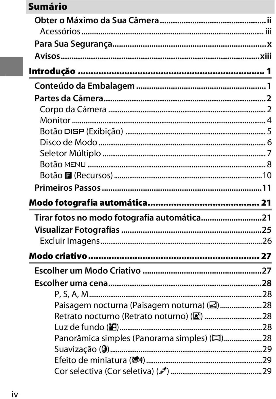 .. 21 Tirar fotos no modo fotografia automática...21 Visualizar Fotografias...25 Excluir Imagens...26 Modo criativo... 27 Escolher um Modo Criativo...27 Escolher uma cena...28 P, S, A, M.